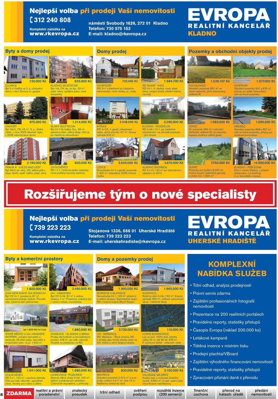 000 Kč KLADNO, MOSTECKÁ Byt 1kk, OV, 4p. ze 4p., 29 m 2, plast. okna, vyzděné jádro, nové stoupačky 735.000 Kč HOSPOZÍN RD 2+1 s klenbami po částečné rekonstrukci, nové omítky, el., voda. 1.584.