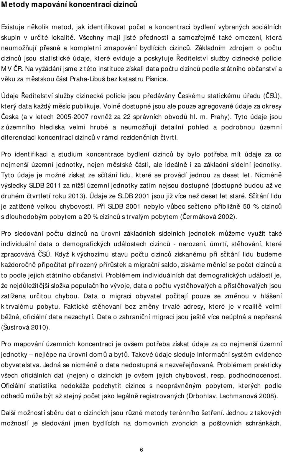 Základním zdrojem o počtu cizinců jsou statistické údaje, které eviduje a poskytuje Ředitelství služby cizinecké policie MV ČR.