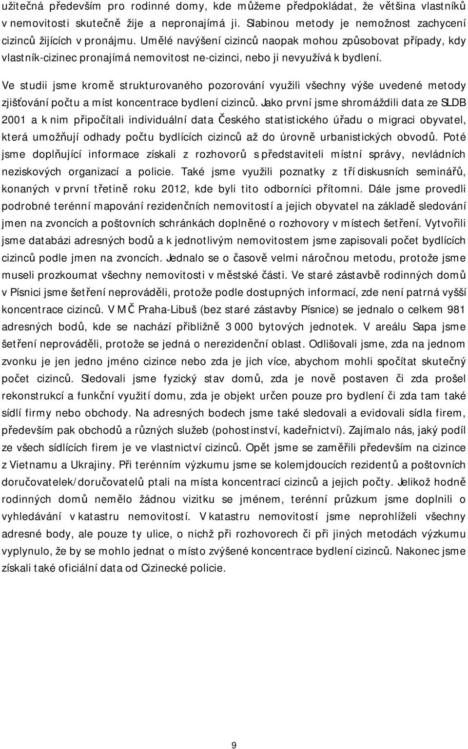 Ve studii jsme kromě strukturovaného pozorování využili všechny výše uvedené metody zjišťování počtu a míst koncentrace bydlení cizinců.