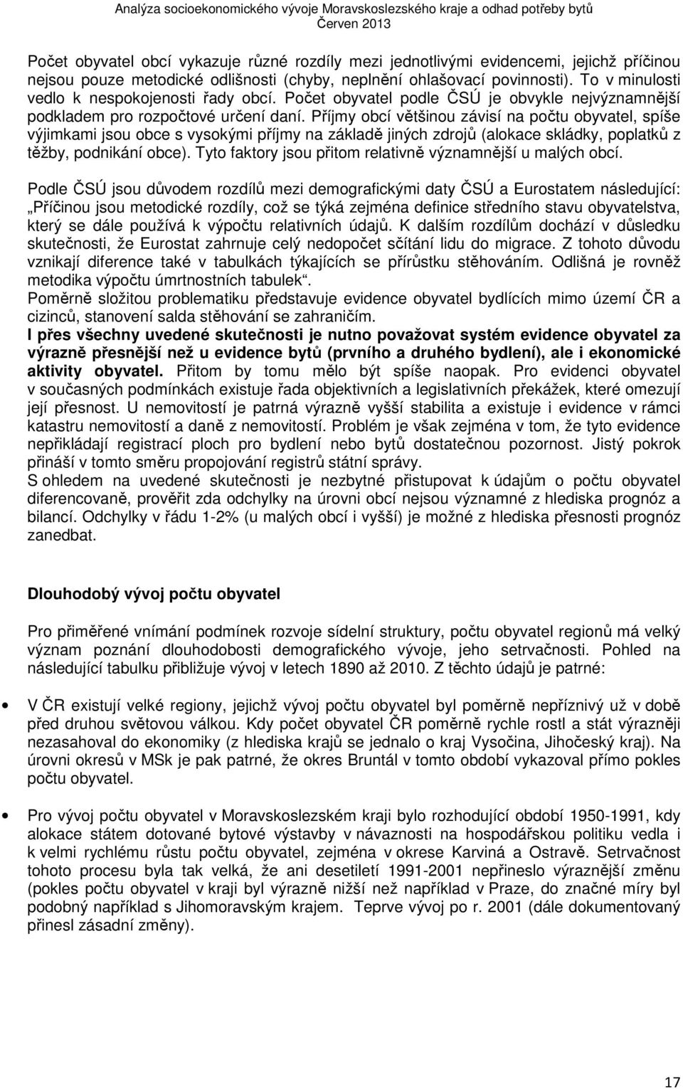 Příjmy obcí většinou závisí na počtu obyvatel, spíše výjimkami jsou obce s vysokými příjmy na základě jiných zdrojů (alokace skládky, poplatků z těžby, podnikání obce).