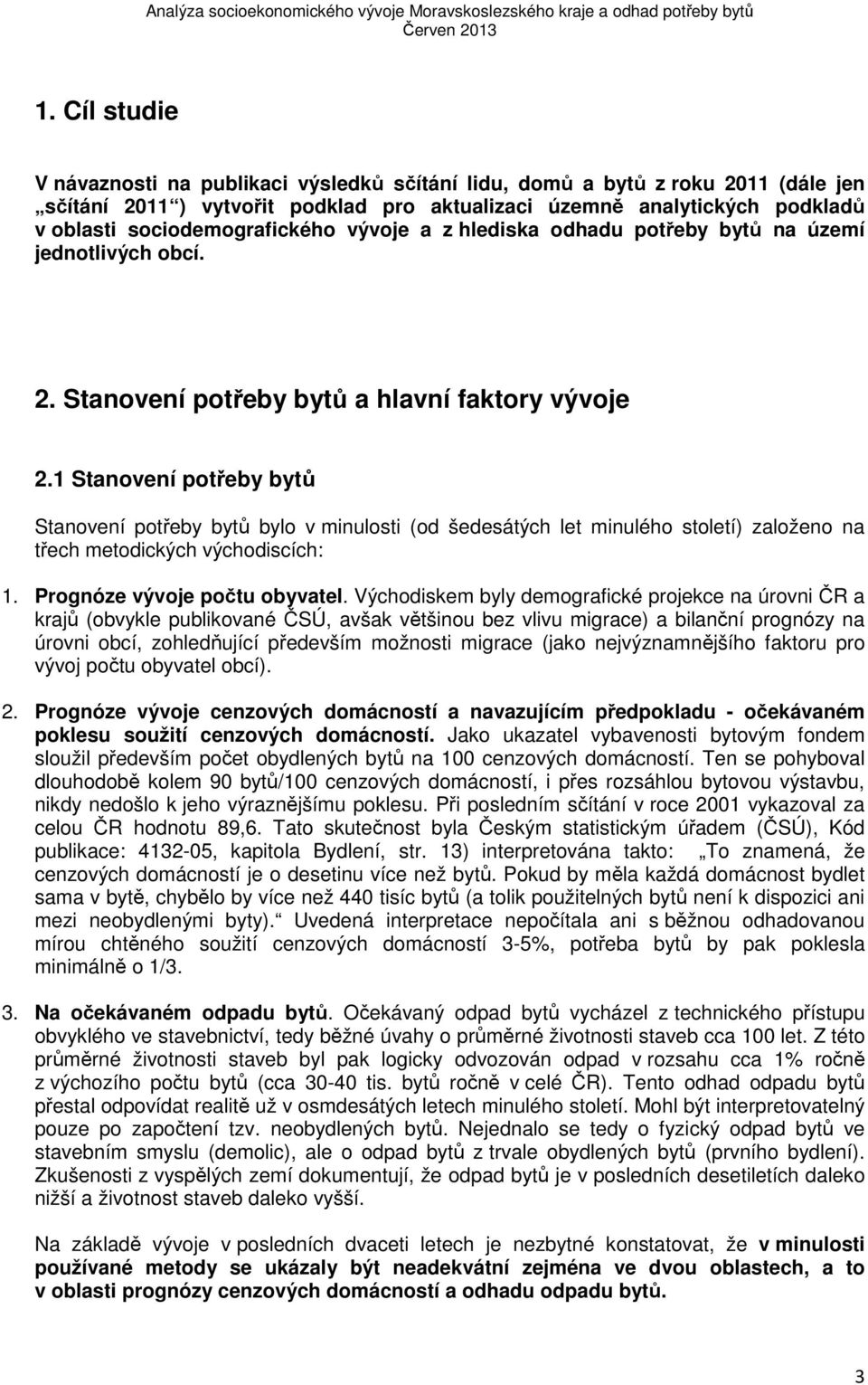 1 Stanovení potřeby bytů Stanovení potřeby bytů bylo v minulosti (od šedesátých let minulého století) založeno na třech metodických východiscích: 1. Prognóze vývoje počtu obyvatel.