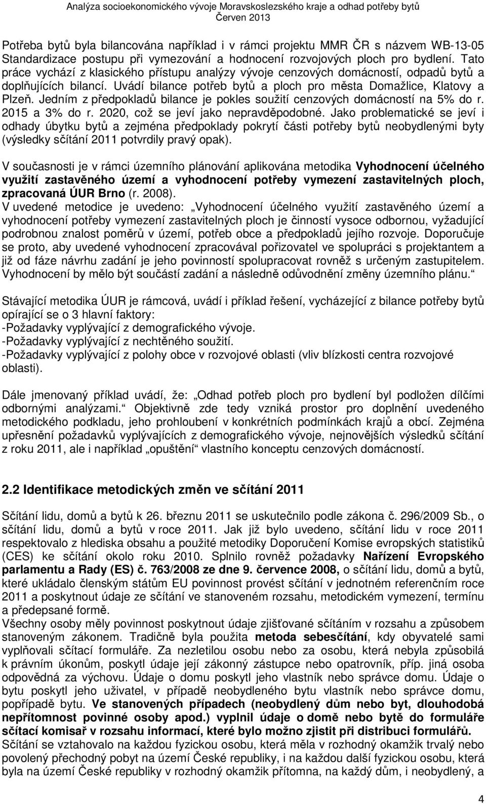 Jedním z předpokladů bilance je pokles soužití cenzových domácností na 5% do r. 2015 a 3% do r. 2020, což se jeví jako nepravděpodobné.