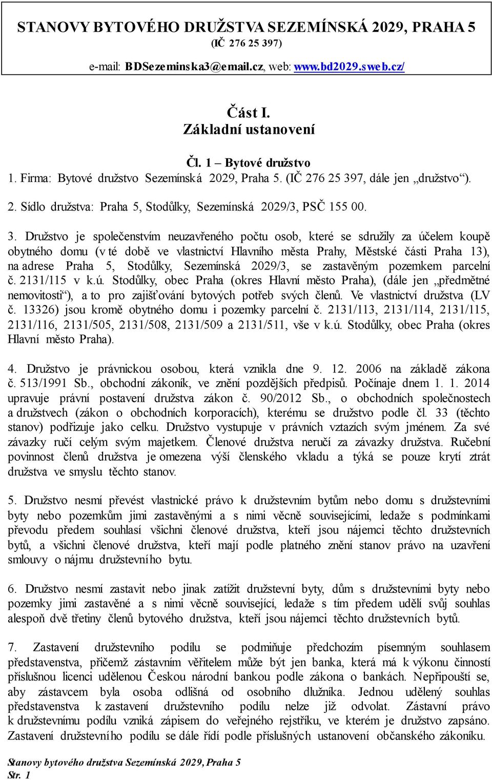 7, dále jen družstvo ). 2. Sídlo družstva: Praha 5, Stodůlky, Sezemínská 2029/3, PSČ 155 00. 3.