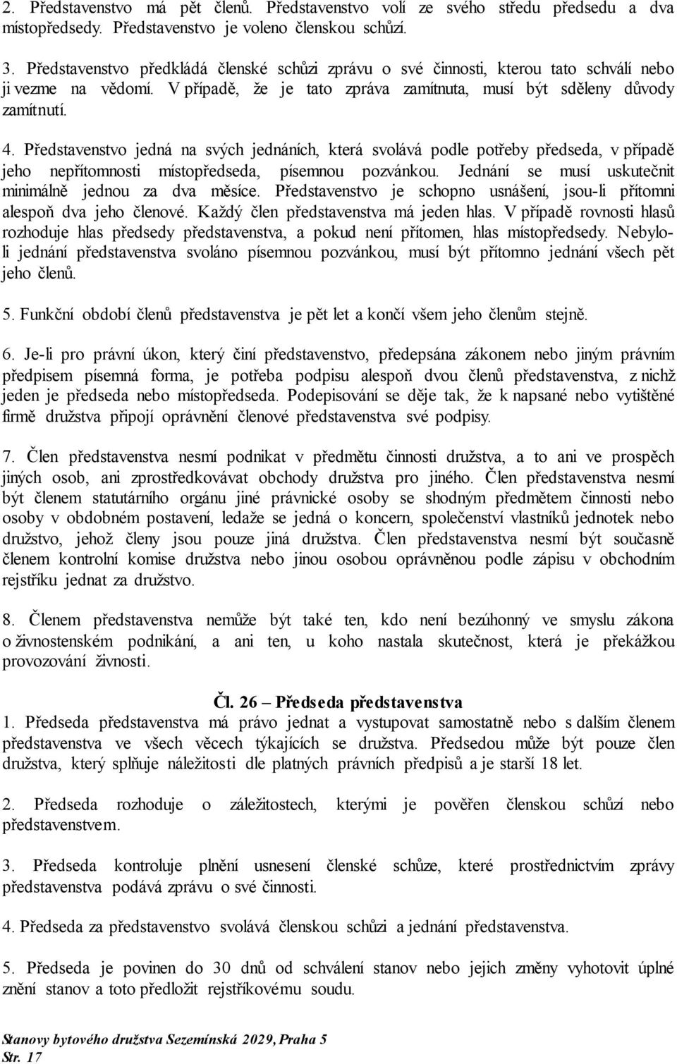 Představenstvo jedná na svých jednáních, která svolává podle potřeby předseda, v případě jeho nepřítomnosti místopředseda, písemnou pozvánkou.