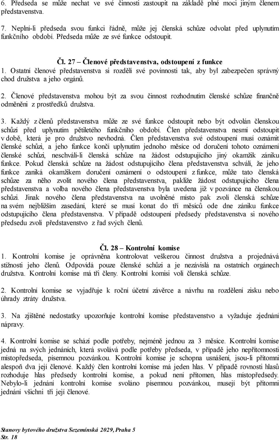 Ostatní členové představenstva si rozdělí své povinnosti tak, aby byl zabezpečen správný chod družstva a jeho orgánů. 2.