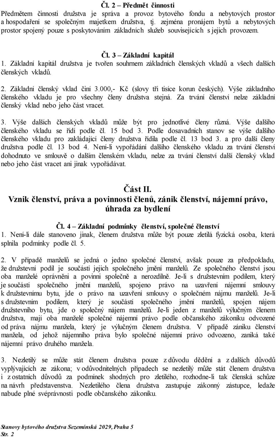 Základní kapitál družstva je tvořen souhrnem základních členských vkladů a všech dalších členských vkladů. 2. Základní členský vklad činí 3.000,- Kč (slovy tři tisíce korun českých).