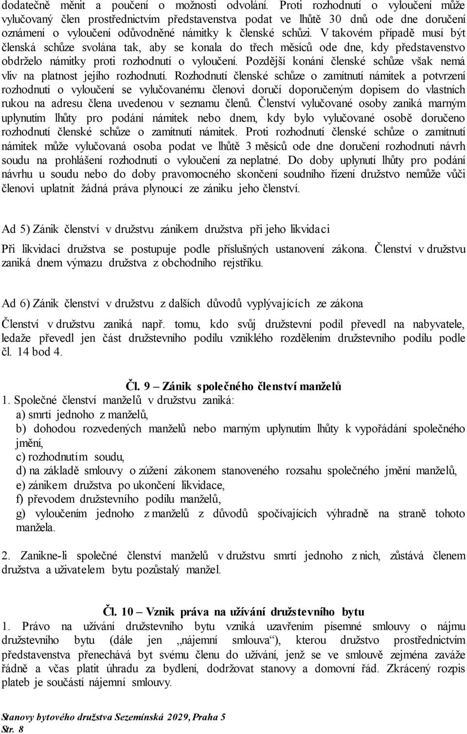 V takovém případě musí být členská schůze svolána tak, aby se konala do třech měsíců ode dne, kdy představenstvo obdrželo námitky proti rozhodnutí o vyloučení.