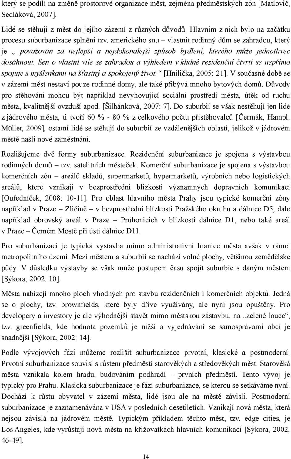 amerického snu vlastnit rodinný dům se zahradou, který je považován za nejlepší a nejdokonalejší způsob bydlení, kterého může jednotlivec dosáhnout.