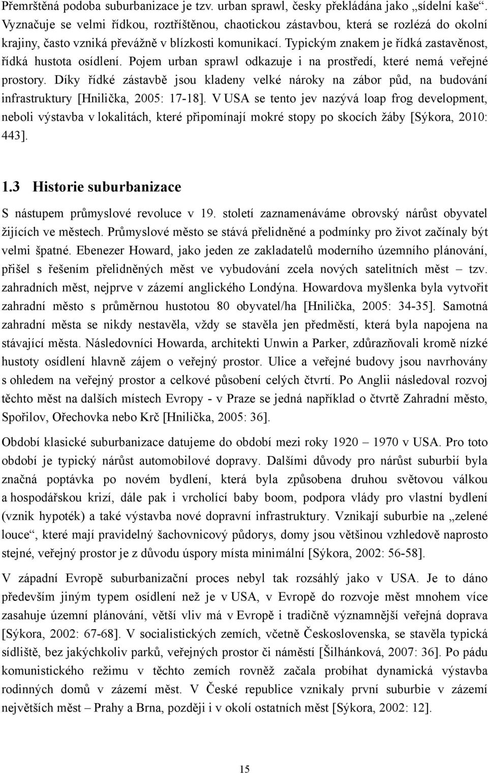 Typickým znakem je řídká zastavěnost, řídká hustota osídlení. Pojem urban sprawl odkazuje i na prostředí, které nemá veřejné prostory.