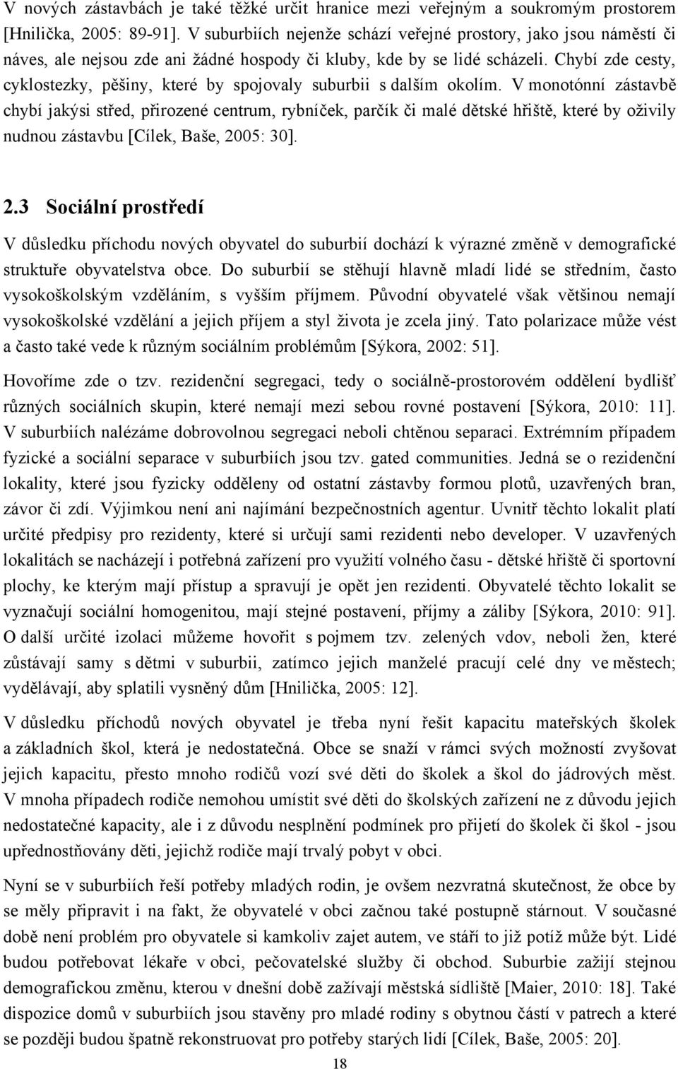 Chybí zde cesty, cyklostezky, pěšiny, které by spojovaly suburbii s dalším okolím.