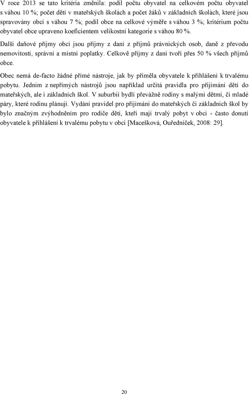 Další daňové příjmy obcí jsou příjmy z daní z příjmů právnických osob, daně z převodu nemovitostí, správní a místní poplatky. Celkově příjmy z daní tvoří přes 50 % všech příjmů obce.