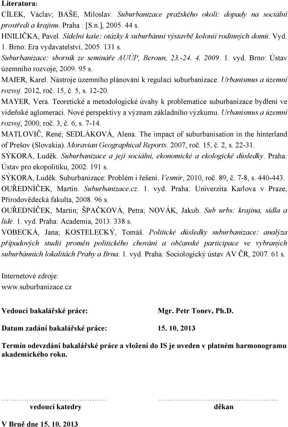 95 s. MAIER, Karel. Nástroje územního plánování k regulaci suburbanizace. Urbanismus a územní rozvoj. 2012, roč. 15, č. 5, s. 12-20. MAYER, Vera.