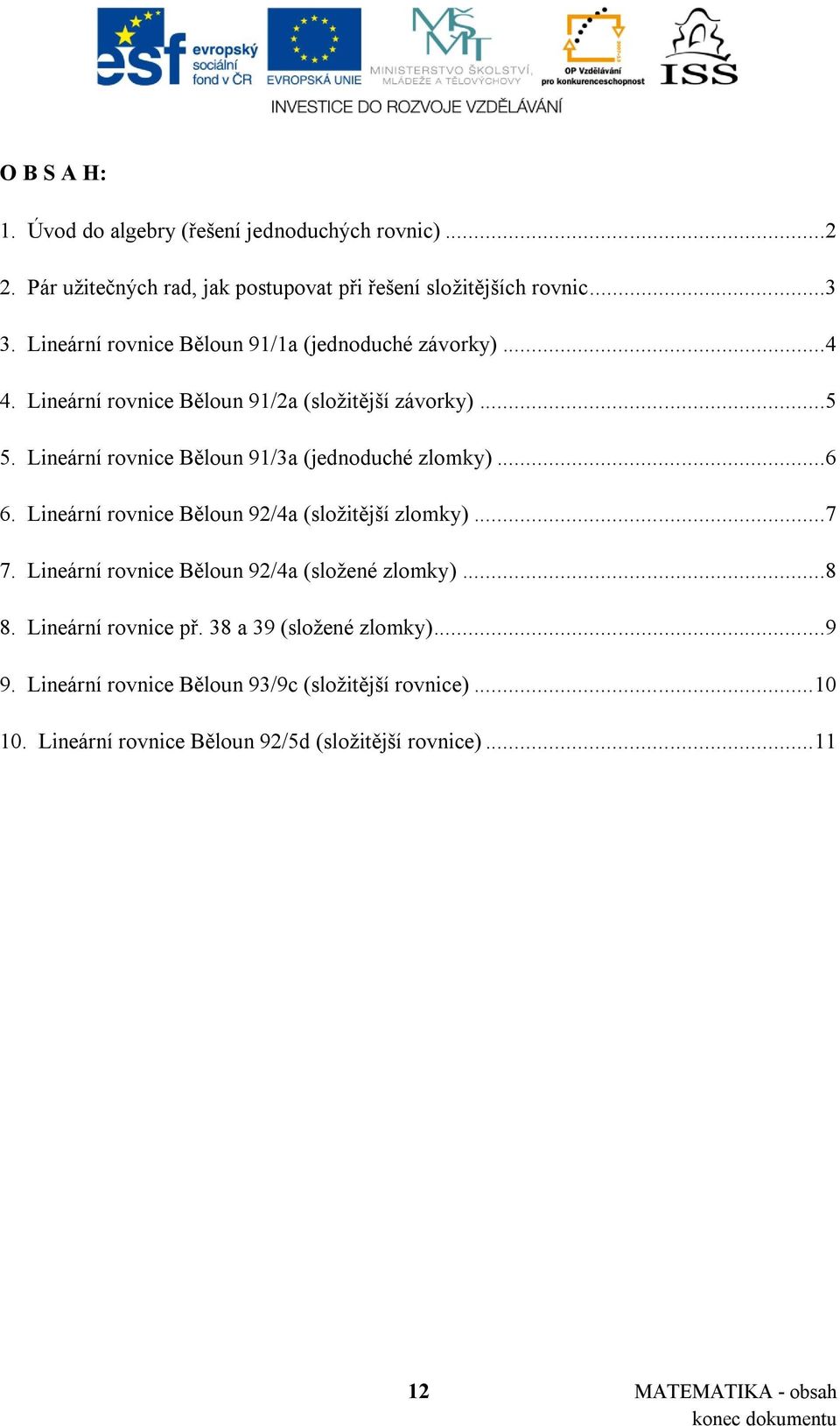 Běloun 91/2a (složitější závorky)...5 5. Běloun 91/3a (jednoduché zlomky)...6 6. Běloun 92/4a (složitější zlomky)...7 7.