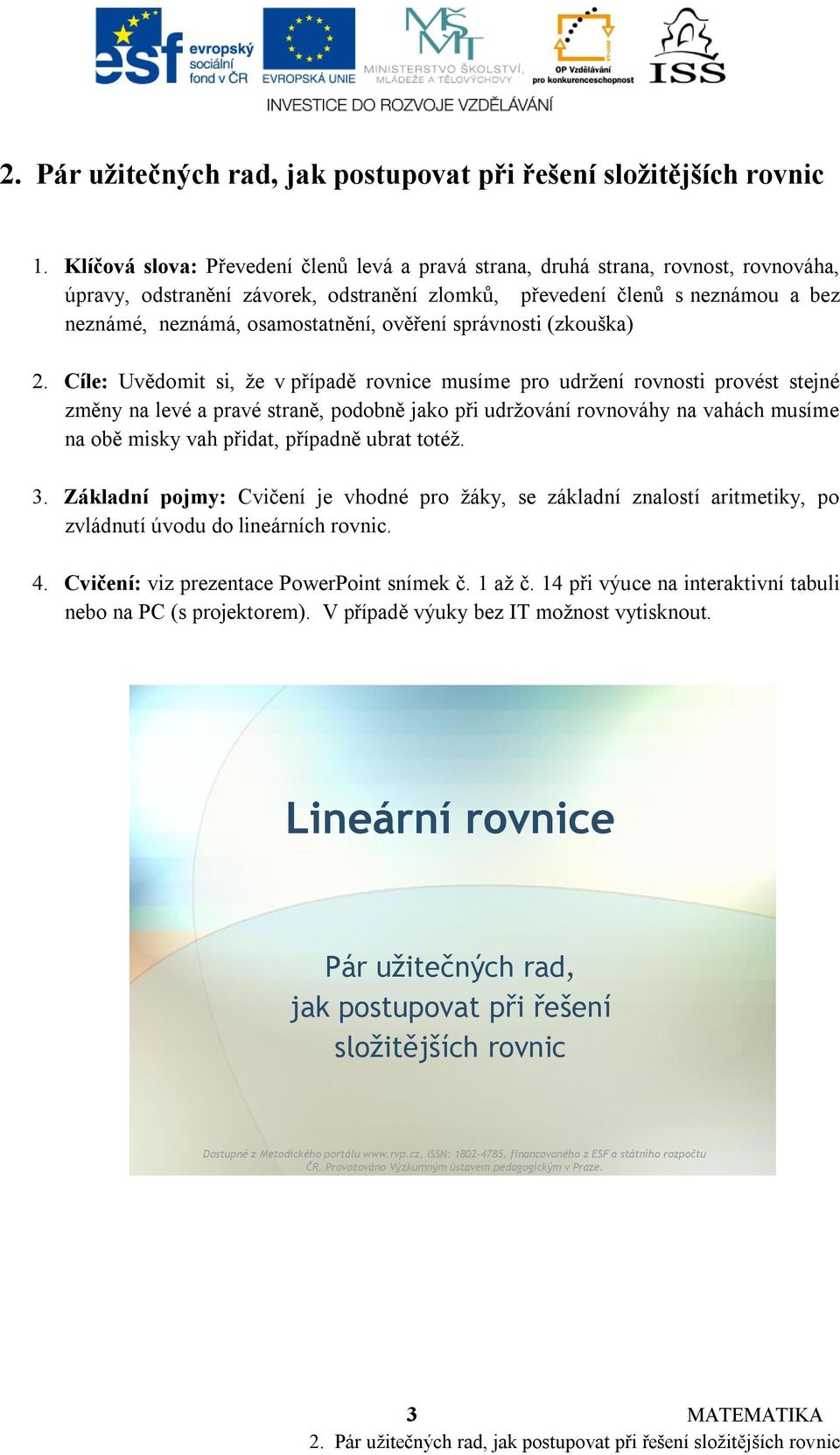 Základní pojmy: Cvičení je vhodné pro žáky, se základní znalostí aritmetiky, po zvládnutí úvodu do lineárních rovnic. 4. Cvičení: viz prezentace PowerPoint snímek č. 1 až č.