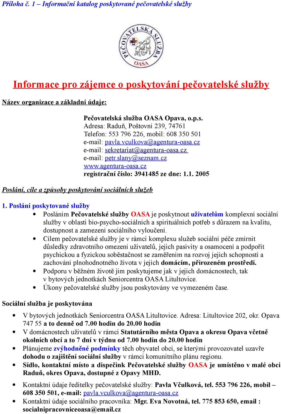 Poslání poskytované služby Posláním Pečovatelské služby OASA je poskytnout uživatelům komplexní sociální služby v oblasti bio-psycho-sociálních a spirituálních potřeb s důrazem na kvalitu, dostupnost