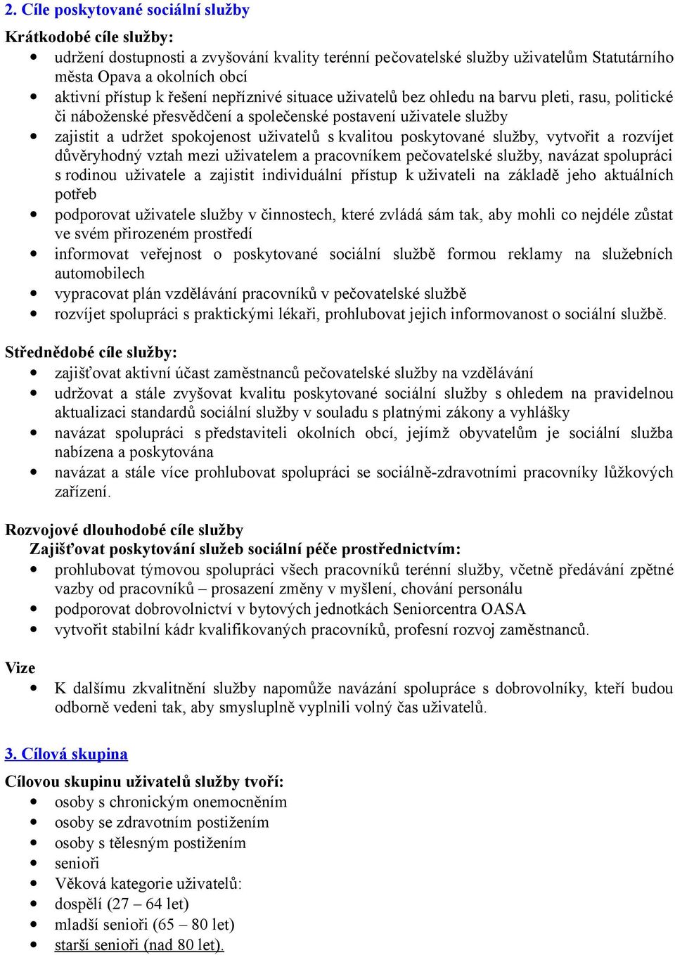 poskytované služby, vytvořit a rozvíjet důvěryhodný vztah mezi uživatelem a pracovníkem pečovatelské služby, navázat spolupráci s rodinou uživatele a zajistit individuální přístup k uživateli na