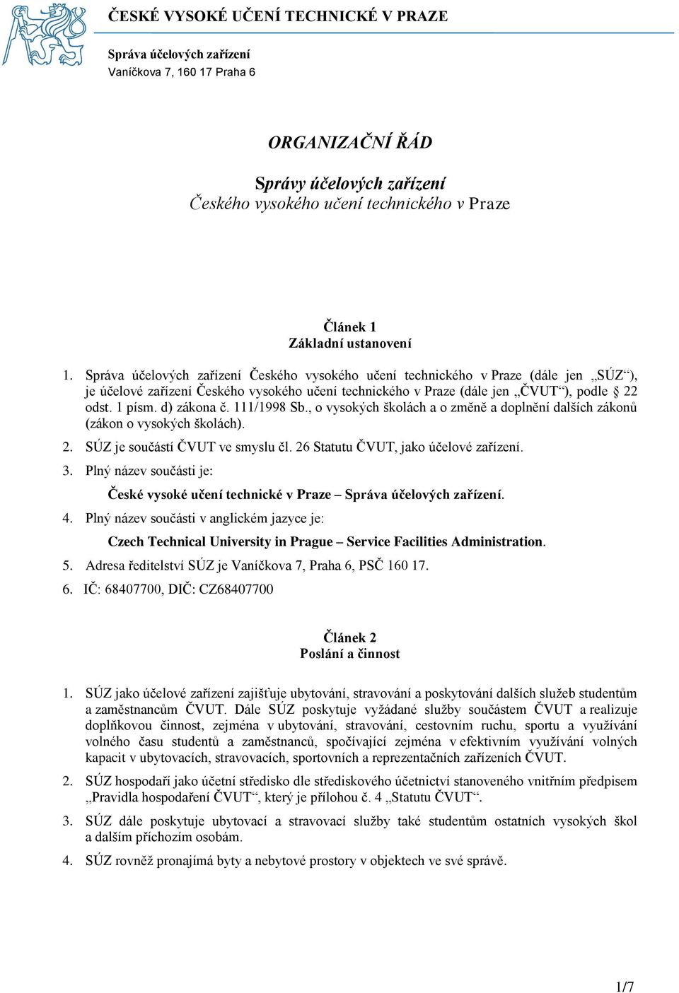 , o vysokých školách a o změně a doplnění dalších zákonů (zákon o vysokých školách). 2. SÚZ je součástí ČVUT ve smyslu čl. 26 Statutu ČVUT, jako účelové zařízení. 3.