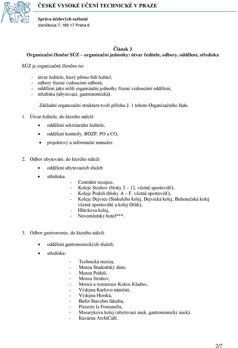 tohoto Organizačního řádu. 1. Útvar ředitele, do kterého náleží: oddělení sekretariátu ředitele, oddělení kontroly, BOZP, PO a CO, projektový a informační manažer. 2.