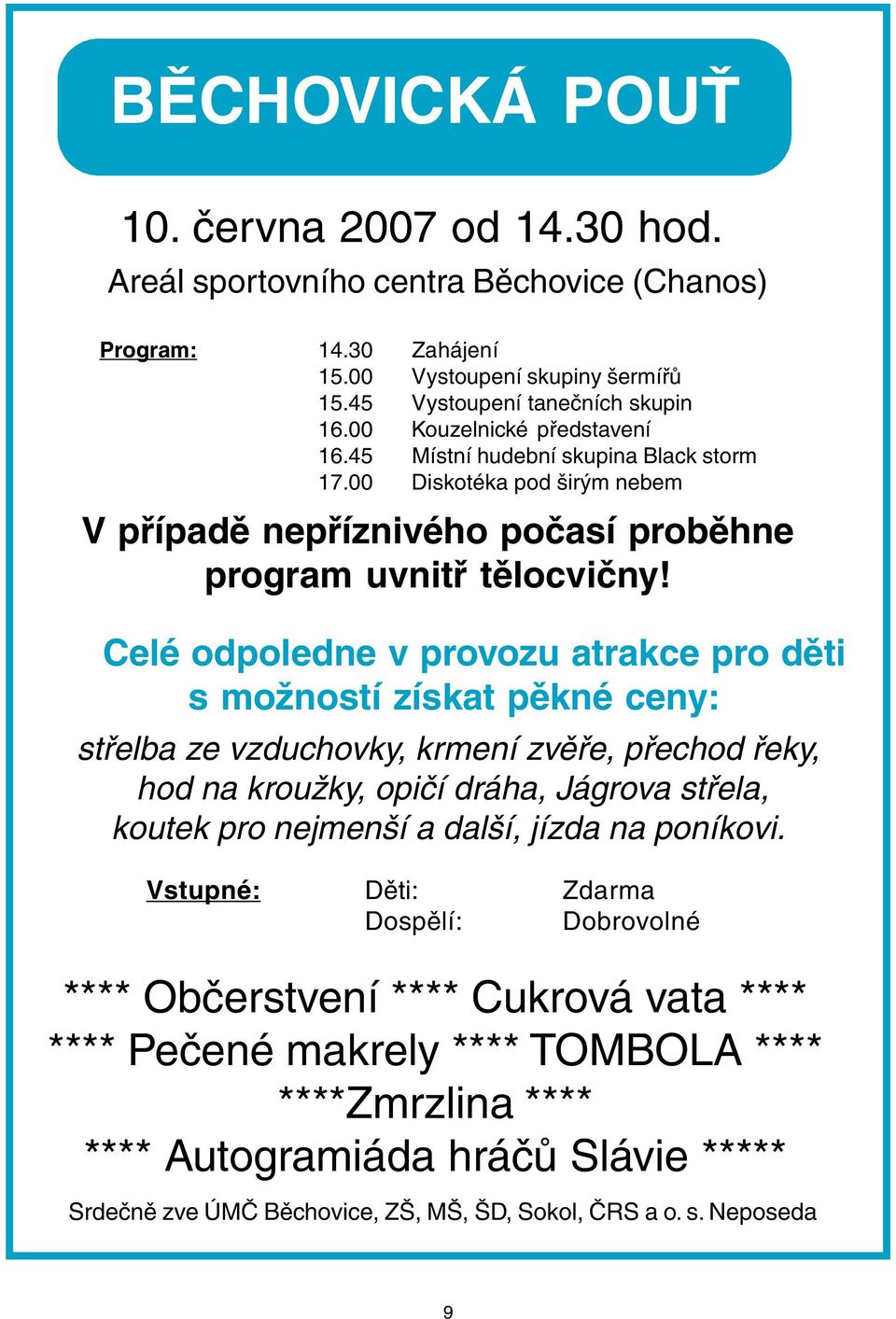 Celé odpoledne v provozu atrakce pro děti s možností získat pěkné ceny: střelba ze vzduchovky, krmení zvěře, přechod řeky, hod na kroužky, opičí dráha, Jágrova střela, koutek pro nejmenší a další,