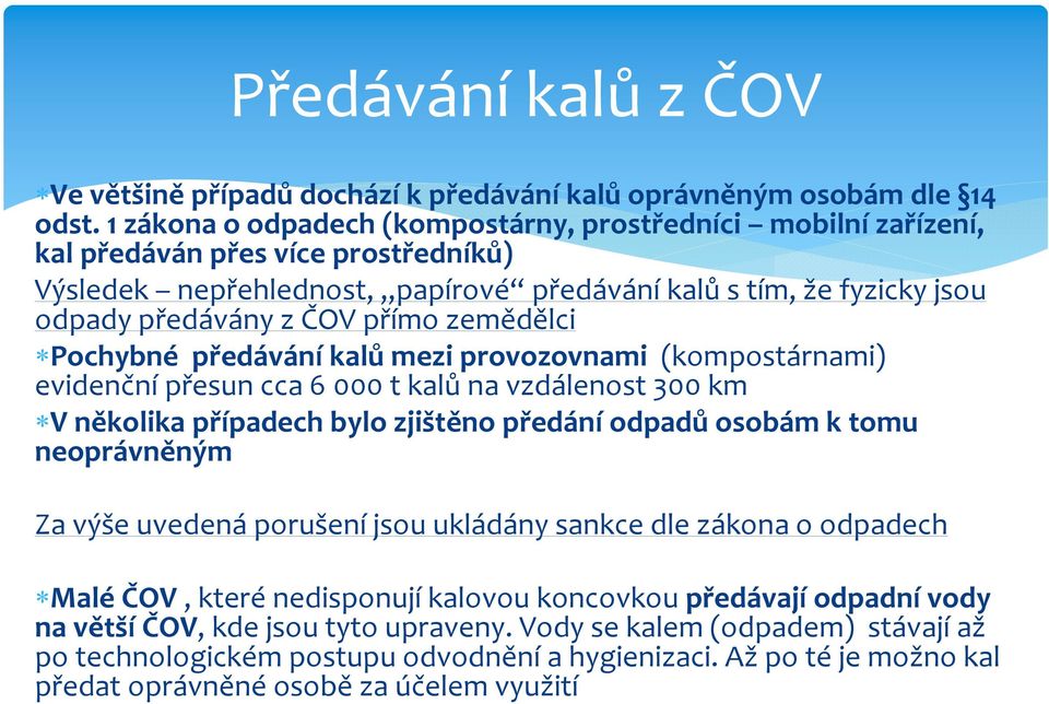 přímo zemědělci Pochybné předávání kalů mezi provozovnami (kompostárnami) evidenční přesun cca 6 000 t kalů na vzdálenost 300 km V několika případech bylo zjištěno předání odpadů osobám k tomu