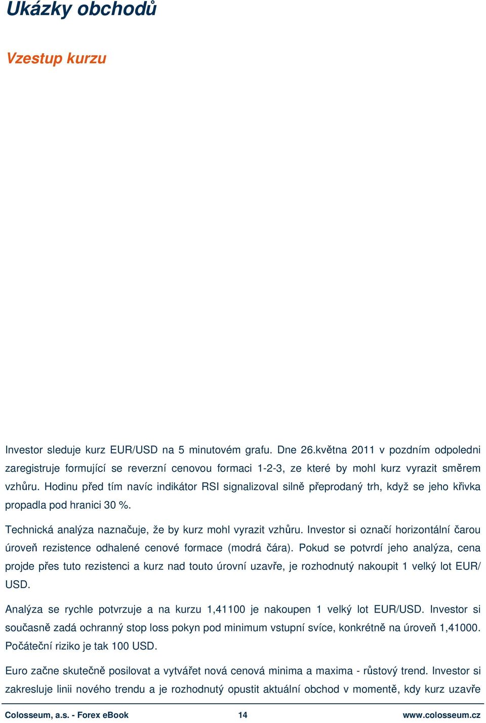 Hodinu před tím navíc indikátor RSI signalizoval silně přeprodaný trh, když se jeho křivka propadla pod hranici 30 %. Technická analýza naznačuje, že by kurz mohl vyrazit vzhůru.