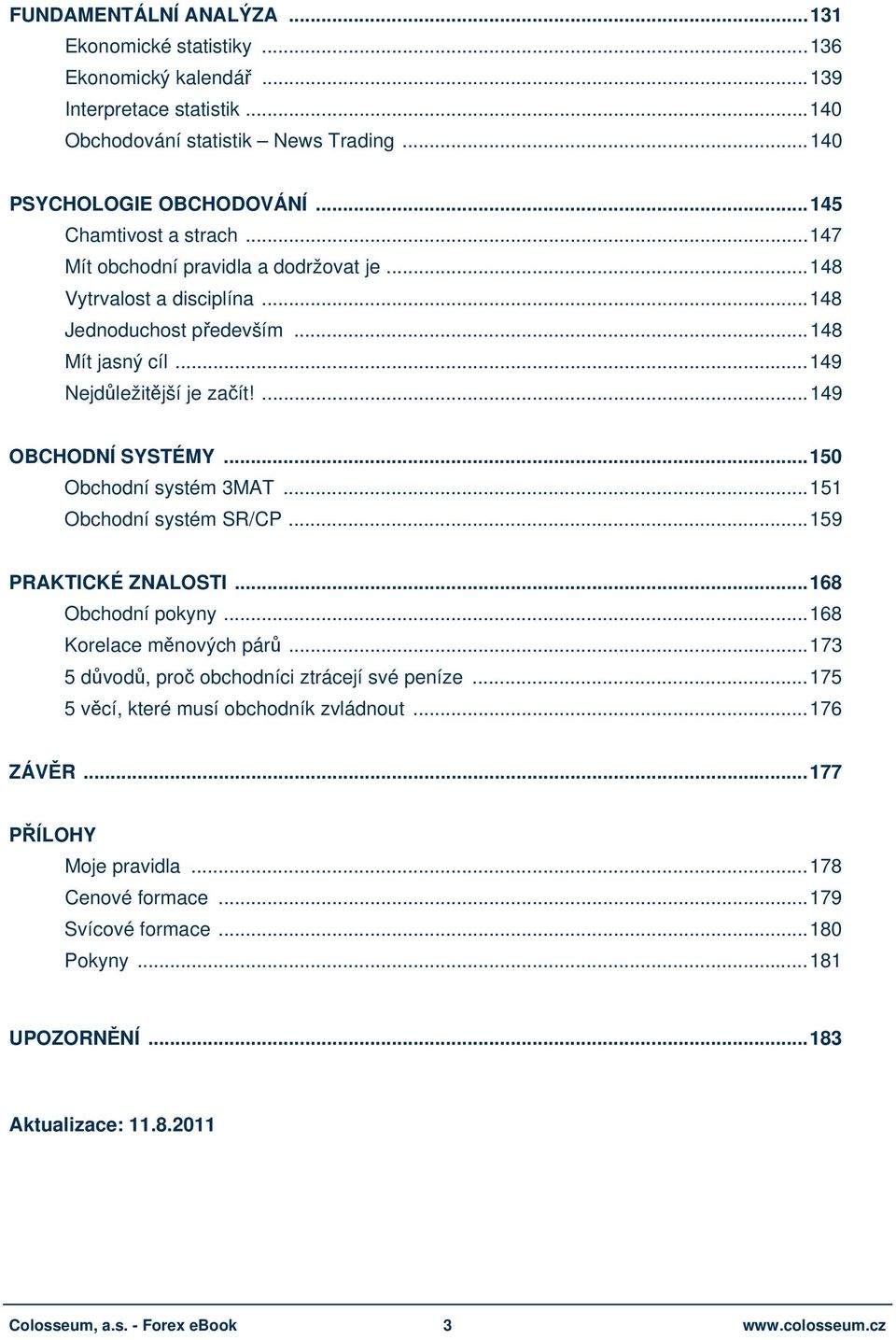 ... 149 OBCHODNÍ SYSTÉMY... 150 Obchodní systém 3MAT... 151 Obchodní systém SR/CP... 159 PRAKTICKÉ ZNALOSTI... 168 Obchodní pokyny... 168 Korelace měnových párů.