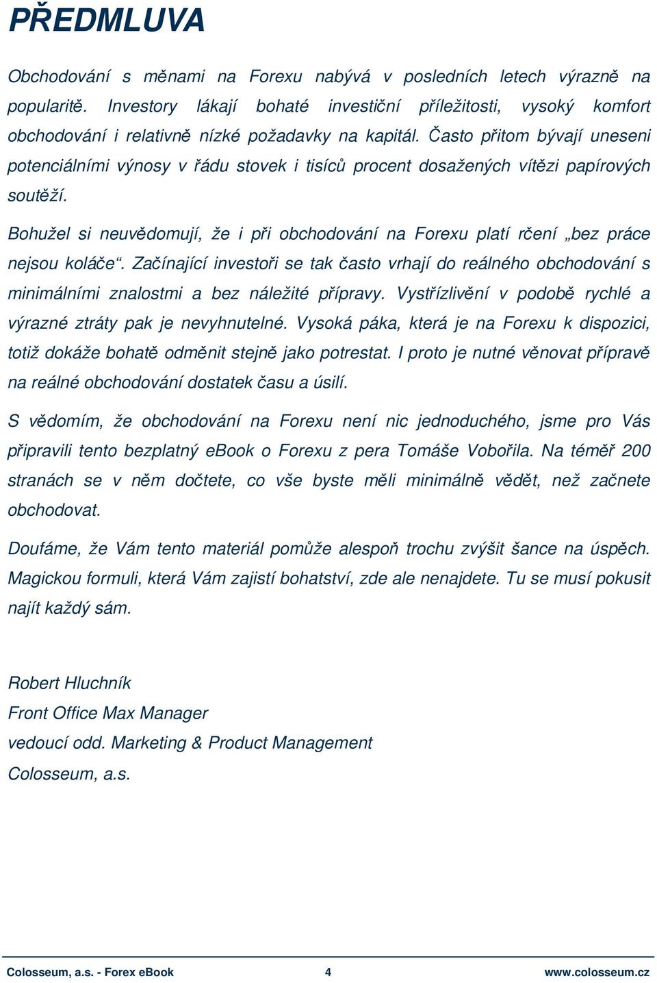 Často přitom bývají uneseni potenciálními výnosy v řádu stovek i tisíců procent dosažených vítězi papírových soutěží.