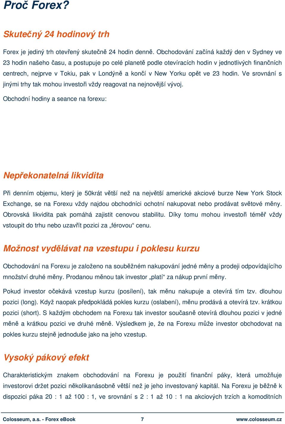 Yorku opět ve 23 hodin. Ve srovnání s jinými trhy tak mohou investoři vždy reagovat na nejnovější vývoj.