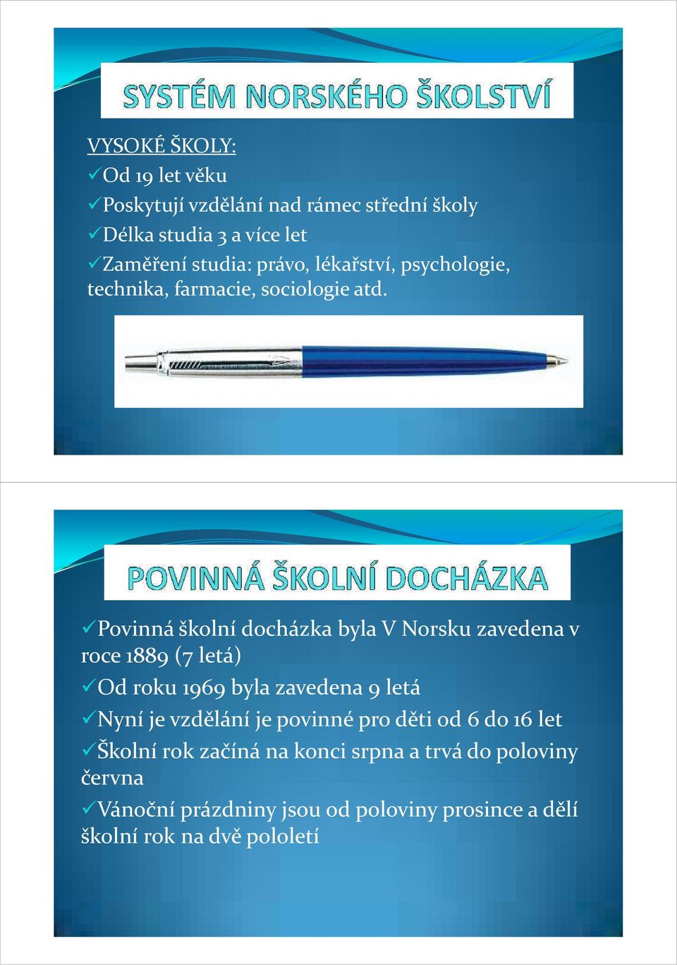 Povinná školní docházka byla V Norsku zavedena v roce 1889 (7 letá) Od roku 1969 byla zavedena 9 letá Nyní je