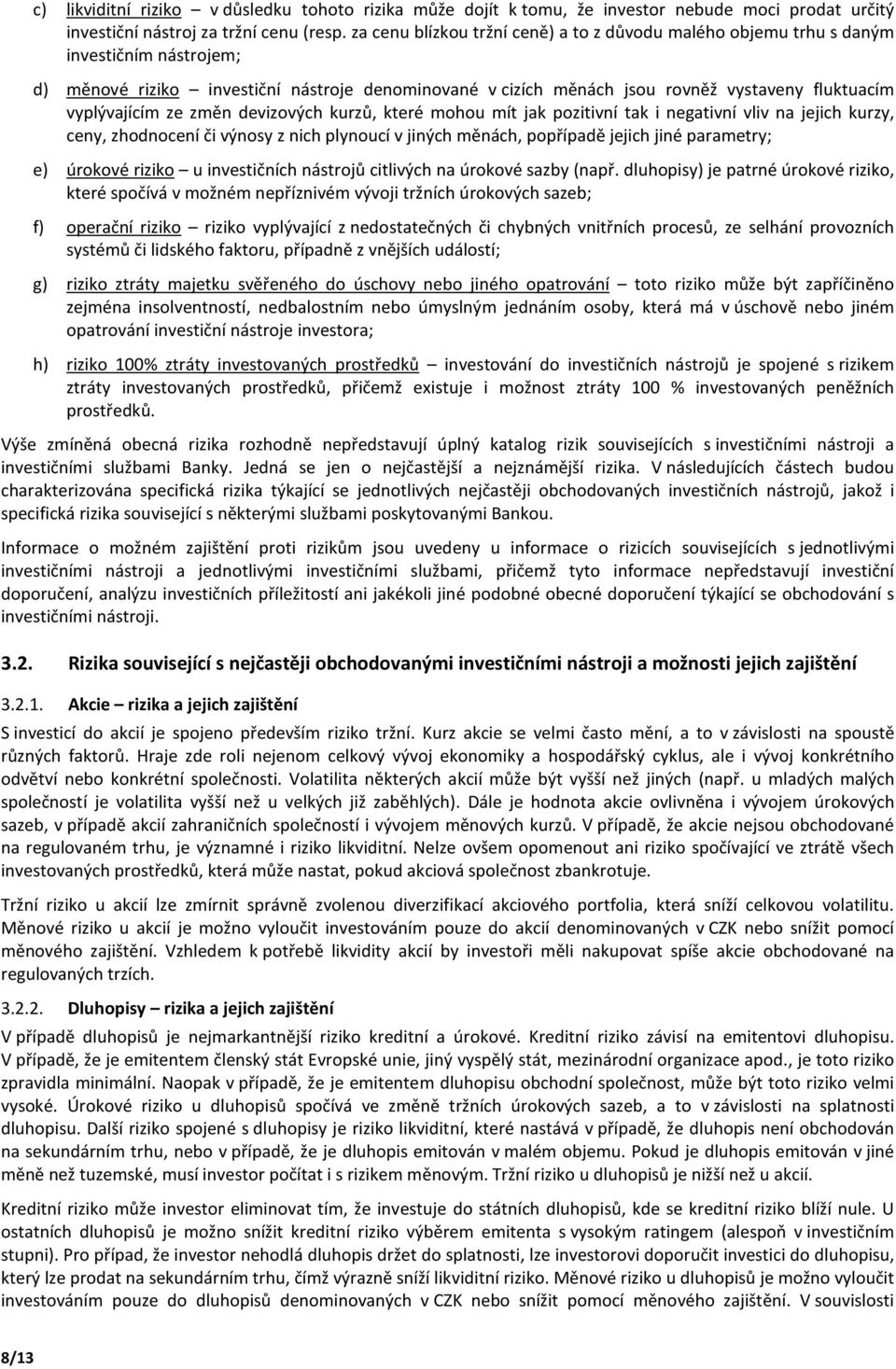 devizvých kurzů, které mhu mít jak pzitivní tak i negativní vliv na jejich kurzy, ceny, zhdncení či výnsy z nich plynucí v jiných měnách, ppřípadě jejich jiné parametry; e) úrkvé rizik u investičních