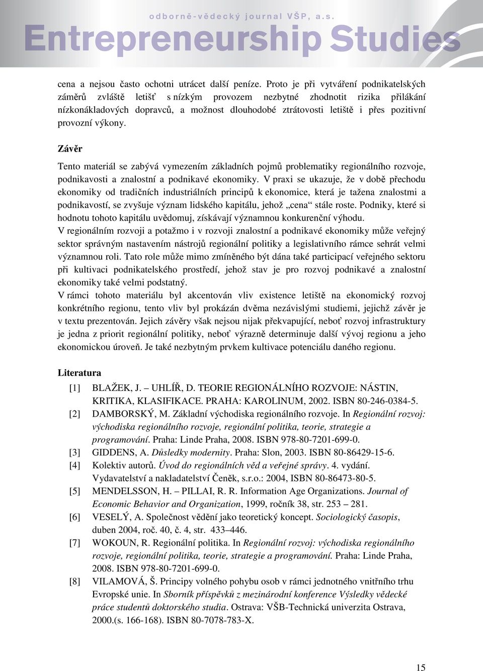 provozní výkony. Závěr Tento materiál se zabývá vymezením základních pojmů problematiky regionálního rozvoje, podnikavosti a znalostní a podnikavé ekonomiky.