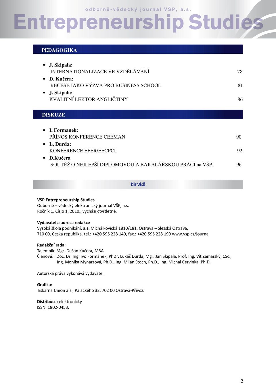 96 VSP Entrepreneurship Studies Odborně vědecký elektronický journal VŠP, a.s. Ročník 1, Číslo 1, 2010., vychází čtvrtletně. Vydavatel a adresa redakce Vysoká škola podnikání, a.s. Michálkovická 1810/181, Ostrava Slezská Ostrava, 710 00, Česká republika, tel.