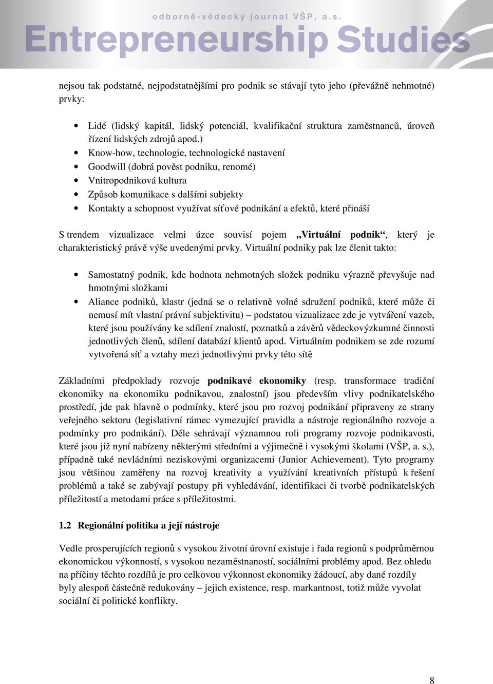 ) Know-how, technologie, technologické nastavení Goodwill (dobrá pověst podniku, renomé) Vnitropodniková kultura Způsob komunikace s dalšími subjekty Kontakty a schopnost využívat síťové podnikání a