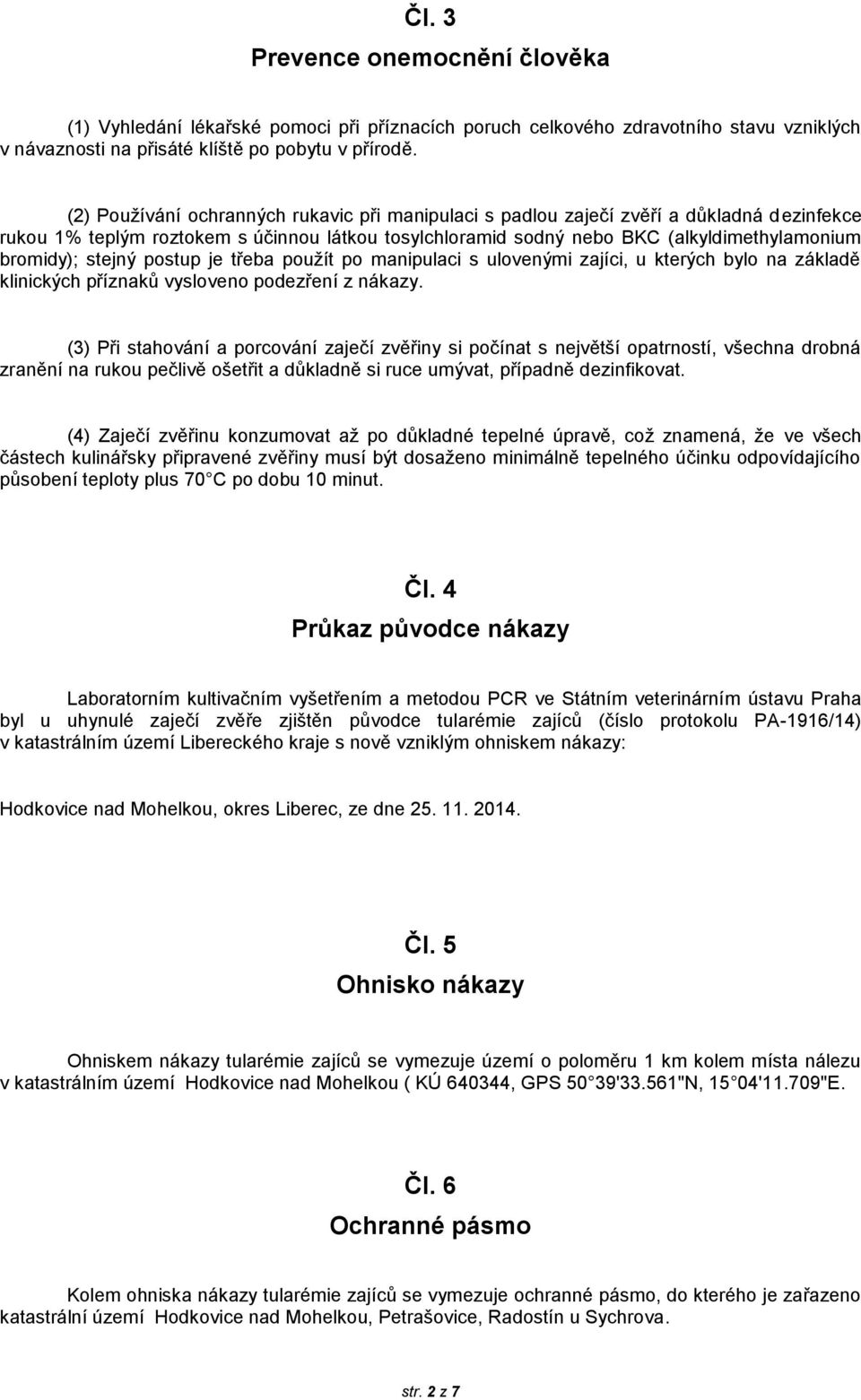 stejný postup je třeba použít po manipulaci s ulovenými zajíci, u kterých bylo na základě klinických příznaků vysloveno podezření z nákazy.