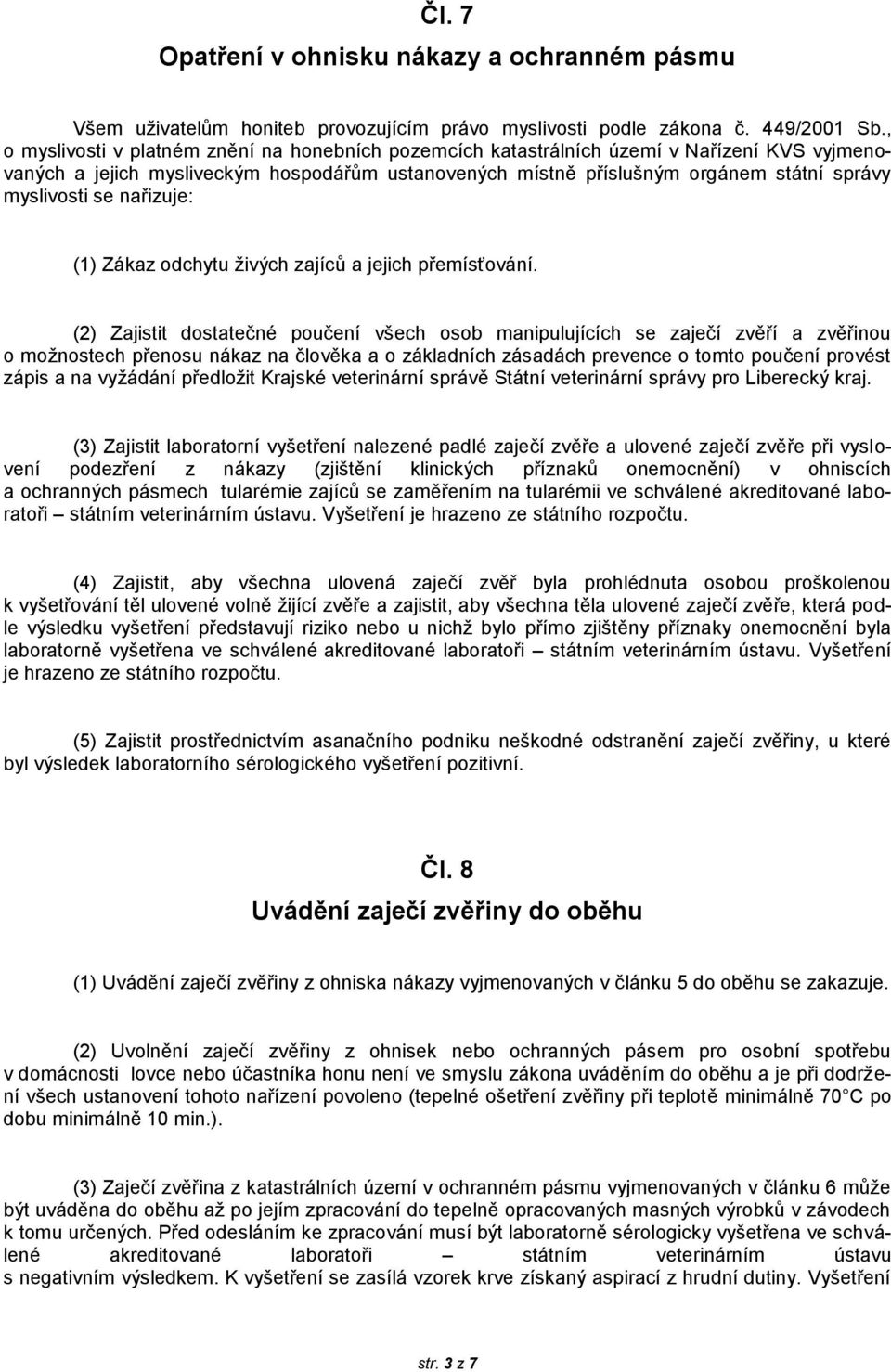 se nařizuje: (1) Zákaz odchytu živých zajíců a jejich přemísťování.