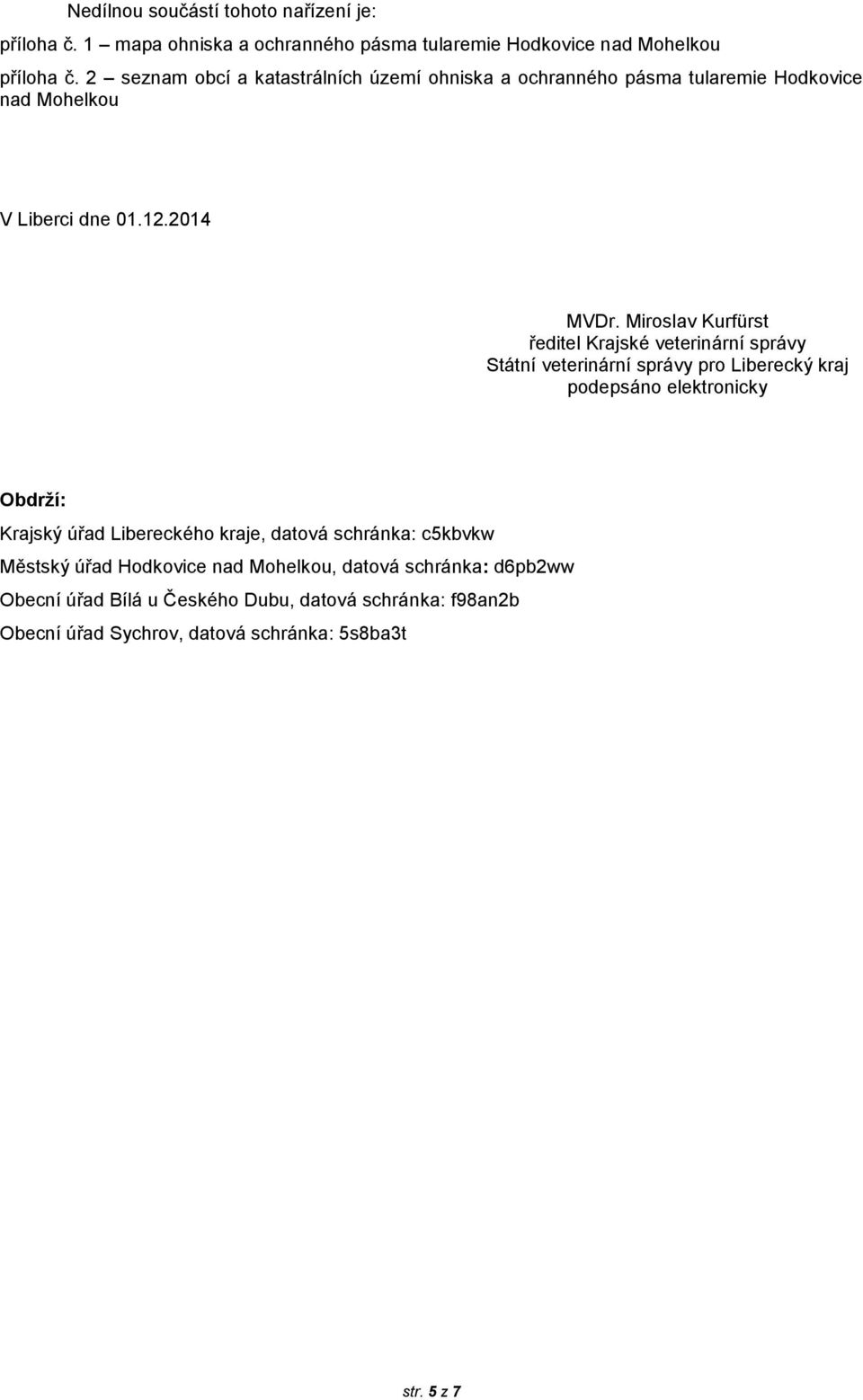 Miroslav Kurfürst ředitel Krajské veterinární správy Státní veterinární správy pro Liberecký kraj podepsáno elektronicky Obdrží: Krajský úřad Libereckého