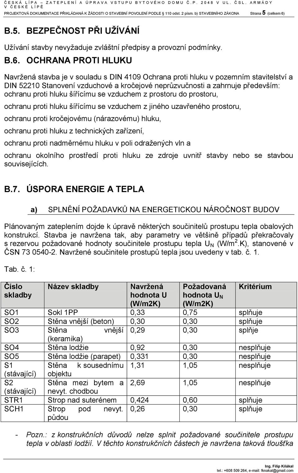 B.5. BEZPEČNOST PŘI UŽÍVÁNÍ Užívání stavby nevyžaduje zvláštní předpisy a provozní podmínky. B.6.