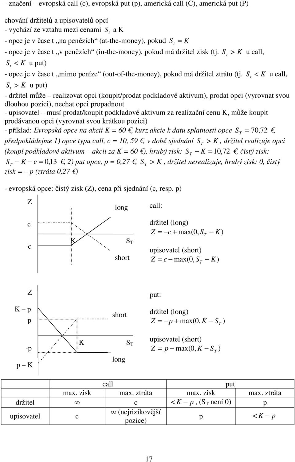 S < K u call, S > K u u) - držiel může realizova oci (koui/roda odkladové akivum), roda oci (vyrova svou dlouhou ozic, echa oci roadou - uisovael musí roda/koui odkladové akivum za realizačí ceu K,