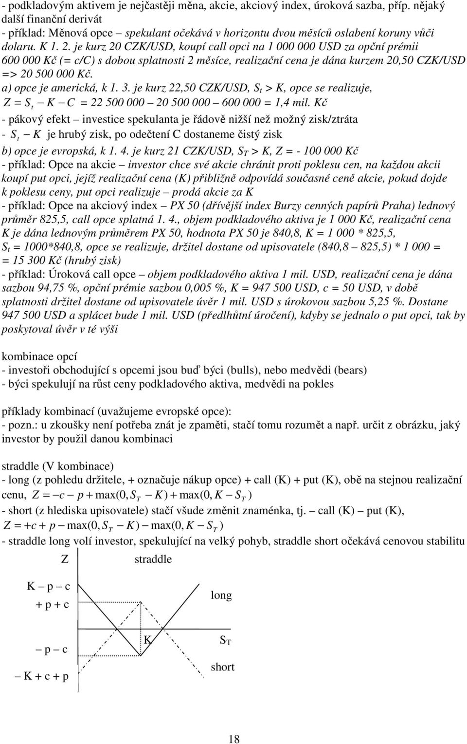je kurz,5 CZK/USD, S > K, oce se realizuje, Z = S K C = 5 5 6 =,4 mil.