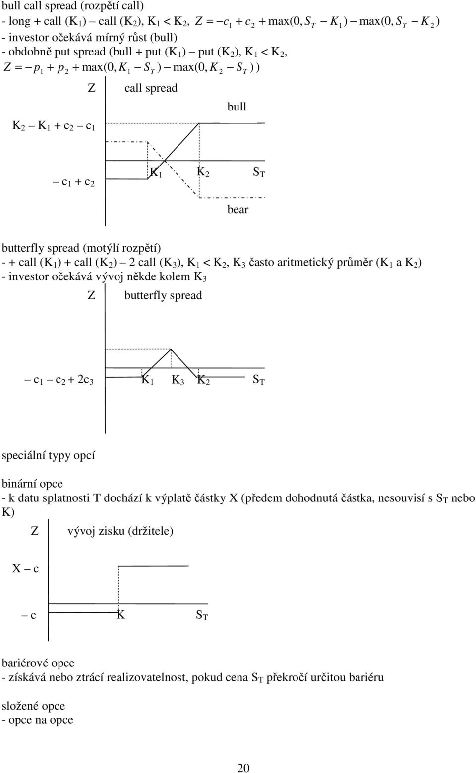 arimeický růměr (K a K ) - ivesor očekává vývoj ěkde kolem K 3 Z buerfly sread c c + c 3 K K 3 K S T seciálí yy ocí biárí oce - k dau slaosi T dochází k výlaě čásky X (ředem