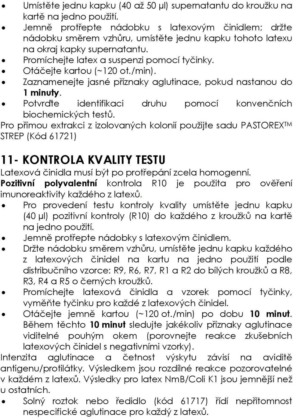 Otáčejte kartou (~120 ot./min). Zaznamenejte jasné příznaky aglutinace, pokud nastanou do 1 minuty. Potvrďte identifikaci druhu pomocí konvenčních biochemických testů.