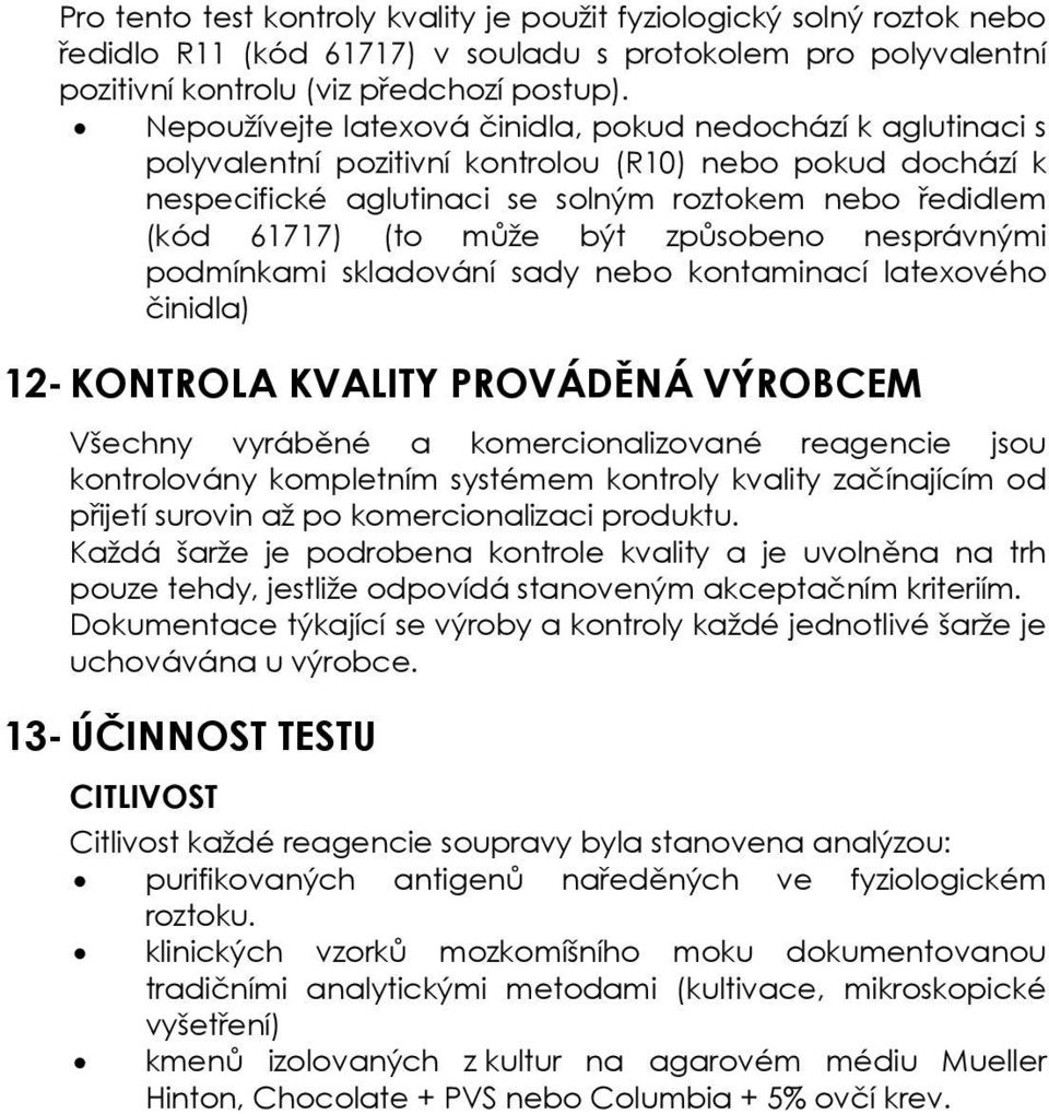 být způsobeno nesprávnými podmínkami skladování sady nebo kontaminací latexového činidla) 12- KONTROLA KVALITY PROVÁDĚNÁ VÝROBCEM Všechny vyráběné a komercionalizované reagencie jsou kontrolovány