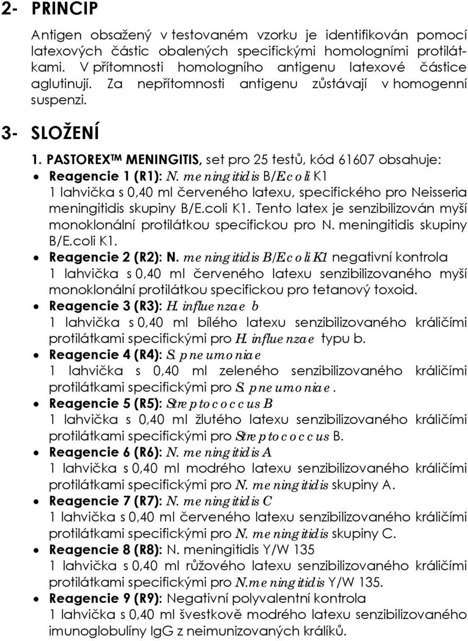 PASTOREX TM MENINGITIS, set pro 25 testů, kód 61607 obsahuje: Reagencie 1 (R1): N. meningitidis B/E.coli K1 1 lahvička s 0,40 ml červeného latexu, specifického pro Neisseria meningitidis skupiny B/E.