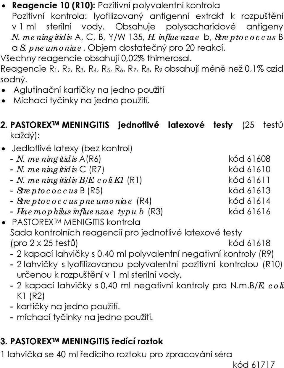 Reagencie R1, R2, R3, R4, R5, R6, R7, R8, R9 obsahují méně než 0,1% azid sodný. Aglutinační kartičky na jedno použití Míchací tyčinky na jedno použití. 2.