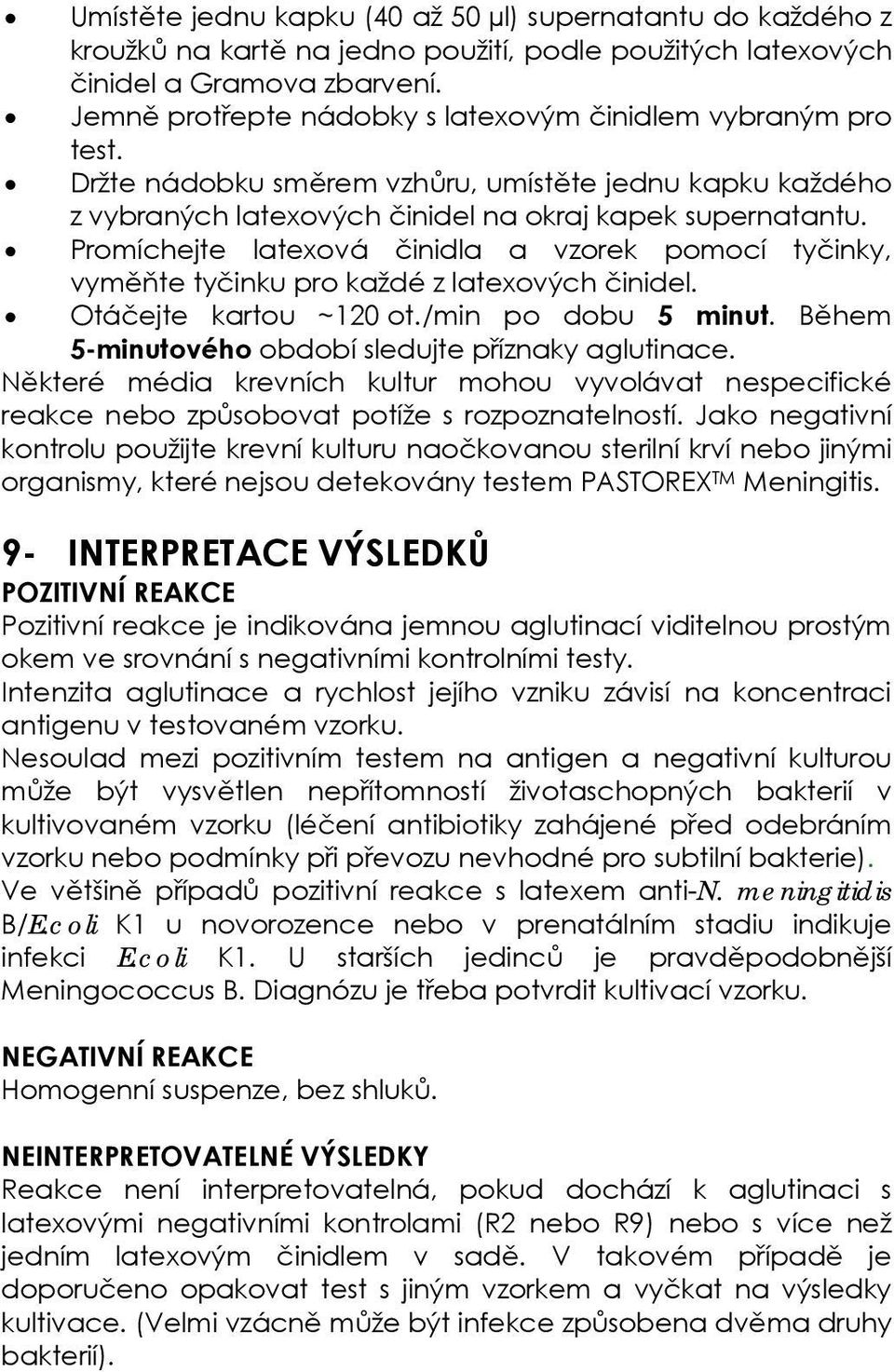 Promíchejte latexová činidla a vzorek pomocí tyčinky, vyměňte tyčinku pro každé z latexových činidel. Otáčejte kartou ~120 ot./min po dobu 5 minut.