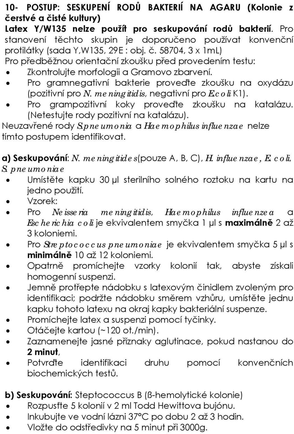 58704, 3 x 1mL) Pro předběžnou orientační zkoušku před provedením testu: Zkontrolujte morfologii a Gramovo zbarvení. Pro gramnegativní bakterie proveďte zkoušku na oxydázu (pozitivní pro N.