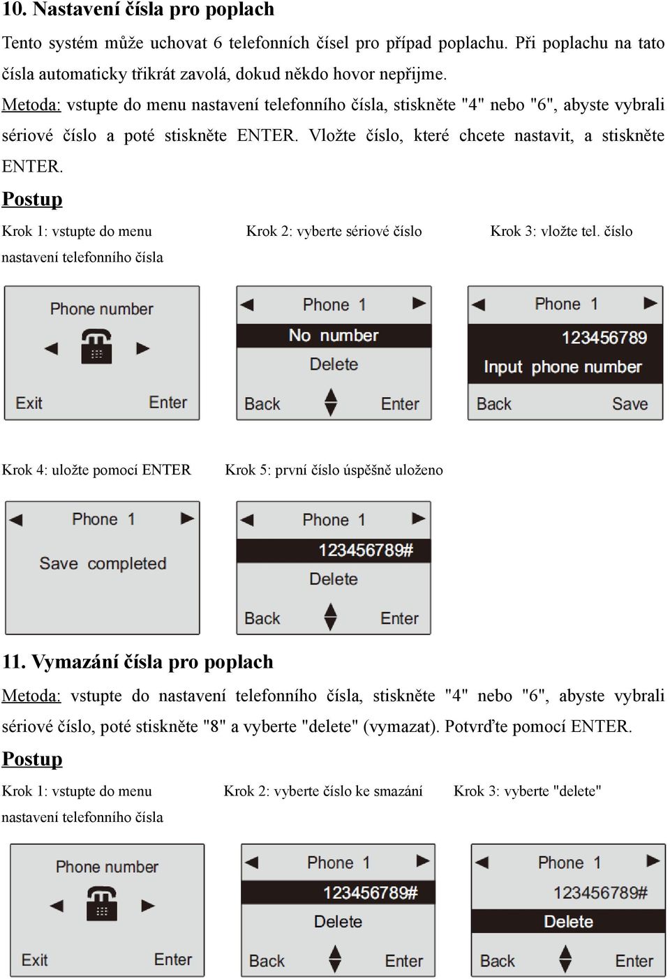 Krok 1: vstupte do menu Krok 2: vyberte sériové číslo Krok 3: vložte tel. číslo nastavení telefonního čísla Krok 4: uložte pomocí ENTER Krok 5: první číslo úspěšně uloženo 11.