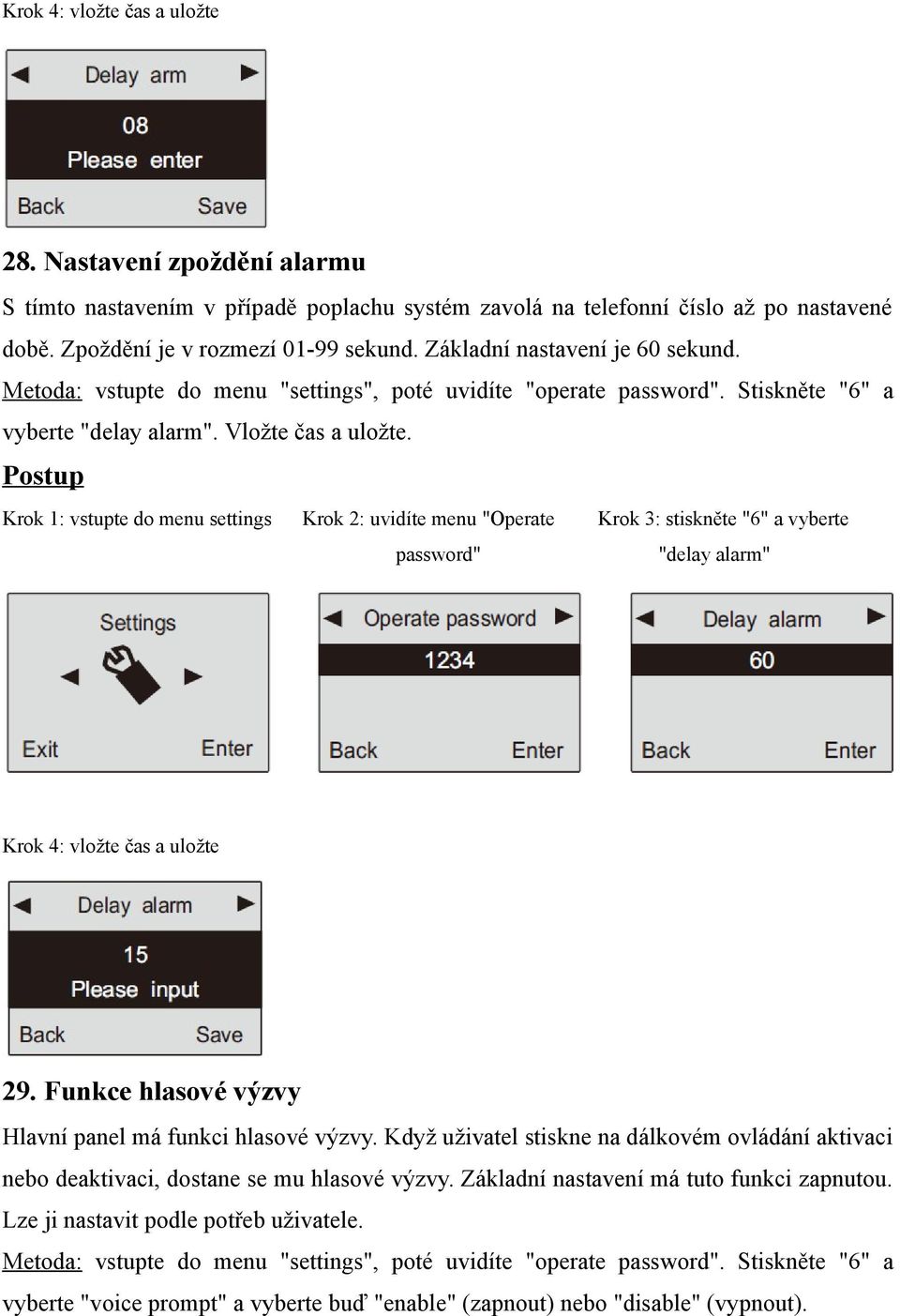 Krok 1: vstupte do menu settings Krok 2: uvidíte menu "Operate Krok 3: stiskněte "6" a vyberte password" "delay alarm" Krok 4: vložte čas a uložte 29.