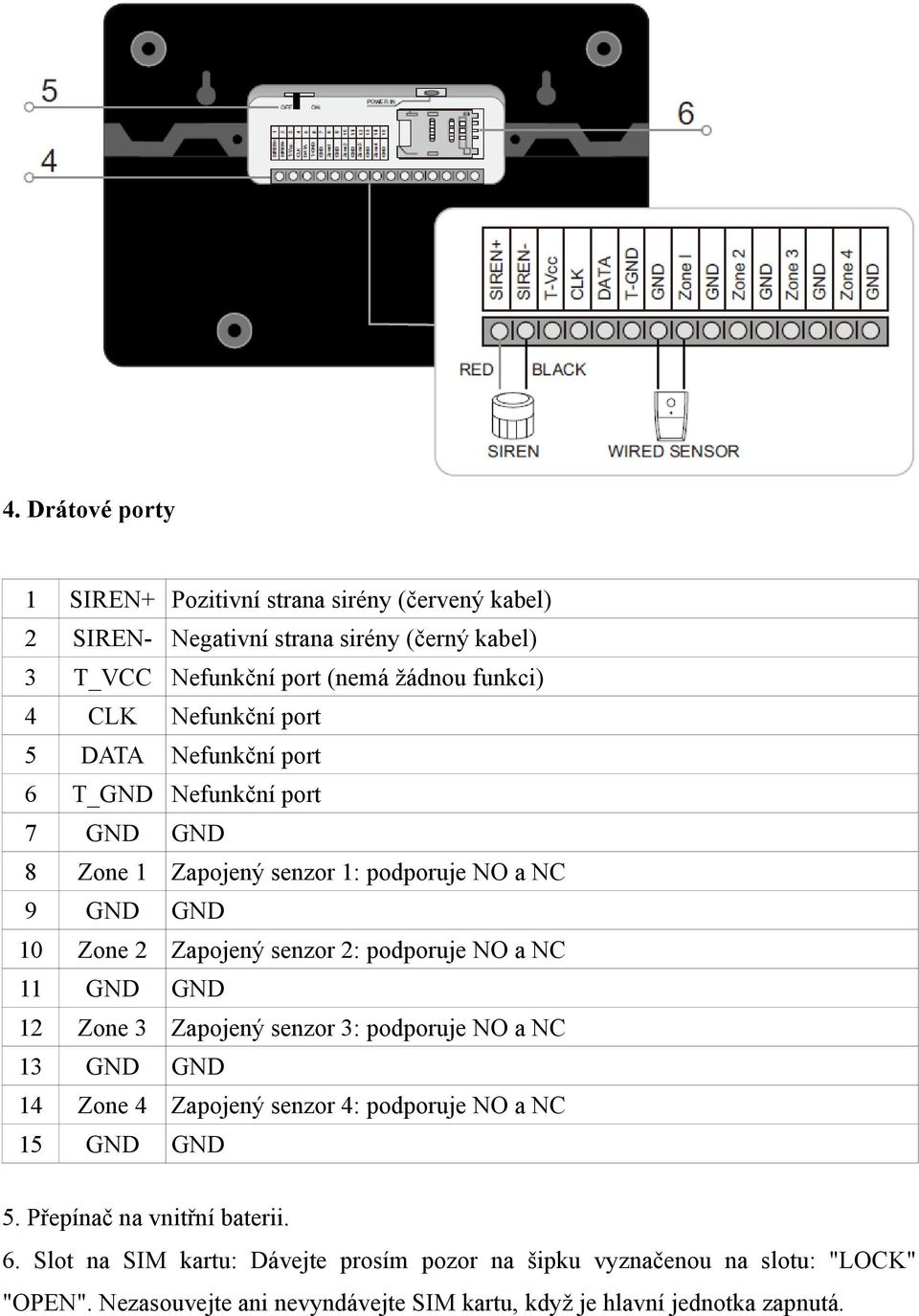 podporuje NO a NC 11 GND GND 12 Zone 3 Zapojený senzor 3: podporuje NO a NC 13 GND GND 14 Zone 4 Zapojený senzor 4: podporuje NO a NC 15 GND GND 5.