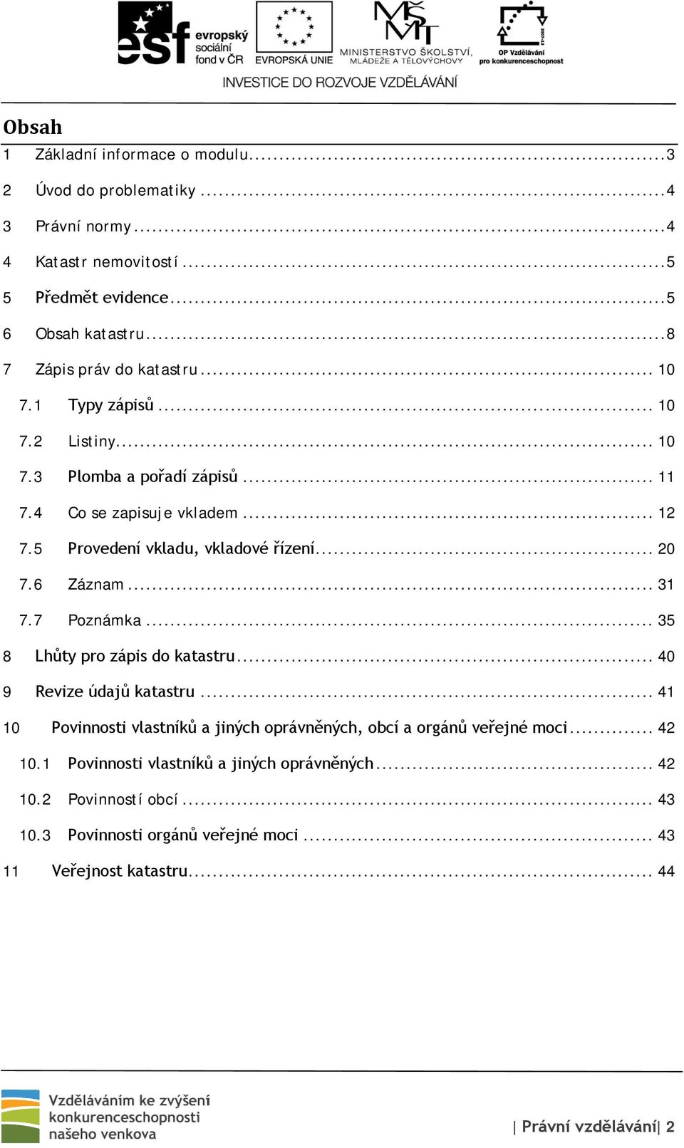 5 Provedení vkladu, vkladové řízení... 20 7.6 Záznam... 31 7.7 Poznámka... 35 8 Lhůty pro zápis do katastru... 40 9 Revize údajů katastru.